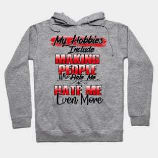 My Hobbies Include Making People Who Hate Me, Hate Me Even More Hoodie